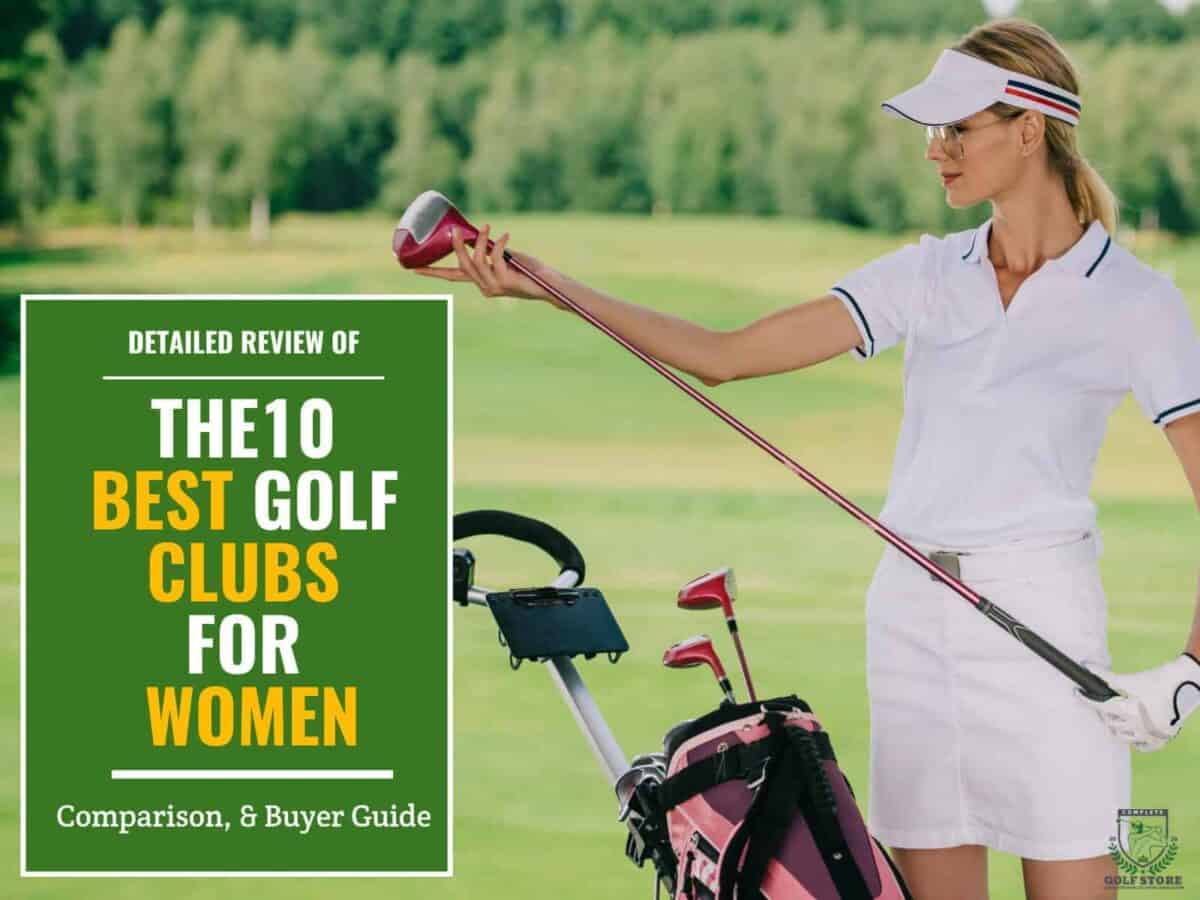 The 10 Best Golf Clubs For Women [2024 Reviews]