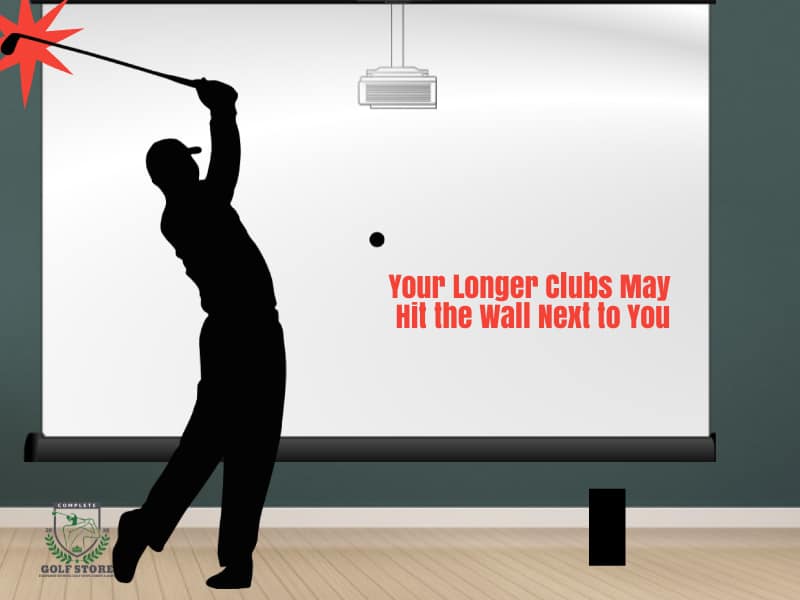 Your longer clubs may hit the wall next to you