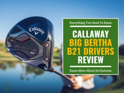 A golfer holding a Callaway Big Bertha B21 Driver on the golf course. Green text box on the right contains the text "Everything you need to know. Callaway Big Bertha B21 Drivers Review. Know more about its features."
