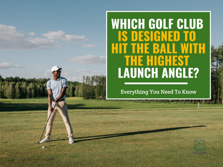 Which golf club is designed to hit the ball with the highest launch angle