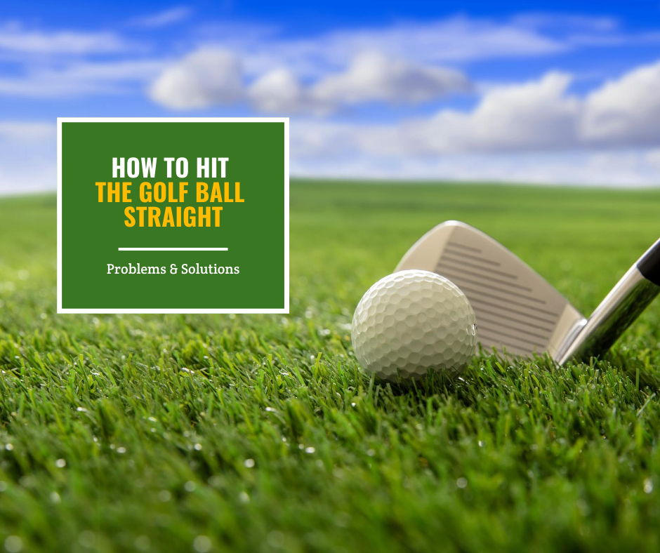 How To Hit The Golf Ball Straight Problems & Solutions